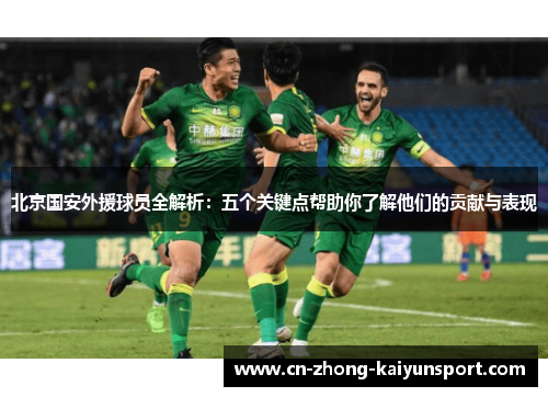 北京国安外援球员全解析：五个关键点帮助你了解他们的贡献与表现