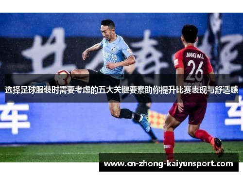 选择足球服装时需要考虑的五大关键要素助你提升比赛表现与舒适感