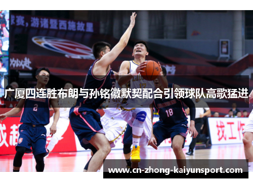 广厦四连胜布朗与孙铭徽默契配合引领球队高歌猛进