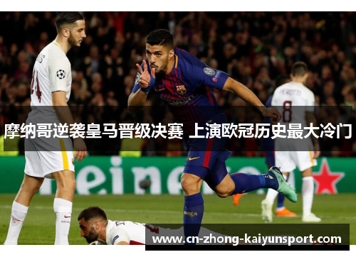 摩纳哥逆袭皇马晋级决赛 上演欧冠历史最大冷门
