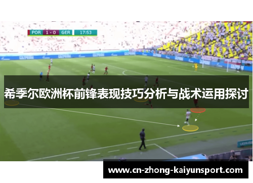 希季尔欧洲杯前锋表现技巧分析与战术运用探讨