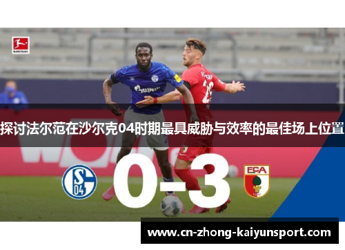 探讨法尔范在沙尔克04时期最具威胁与效率的最佳场上位置