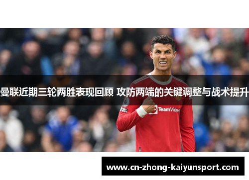 曼联近期三轮两胜表现回顾 攻防两端的关键调整与战术提升 曼联近期三轮两胜表现回顾 攻防两端的关键调整与战术提升
