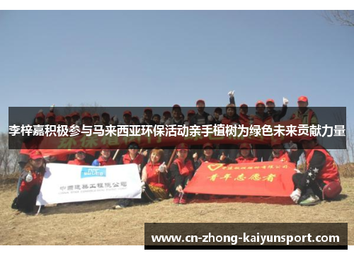 李梓嘉积极参与马来西亚环保活动亲手植树为绿色未来贡献力量 李梓嘉积极参与马来西亚环保活动亲手植树为绿色未来贡献力量