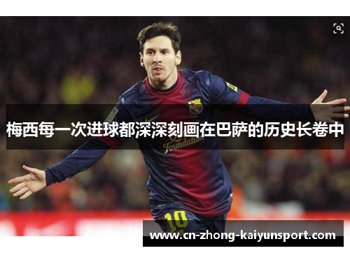 梅西每一次进球都深深刻画在巴萨的历史长卷中