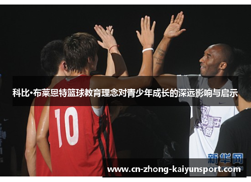 科比·布莱恩特篮球教育理念对青少年成长的深远影响与启示 科比·布莱恩特篮球教育理念对青少年成长的深远影响与启示