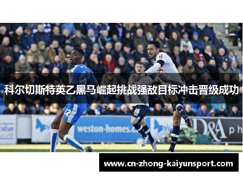 科尔切斯特英乙黑马崛起挑战强敌目标冲击晋级成功