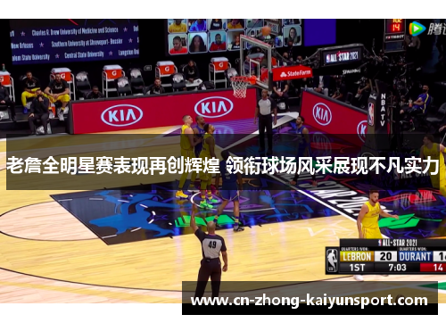 老詹全明星赛表现再创辉煌 领衔球场风采展现不凡实力