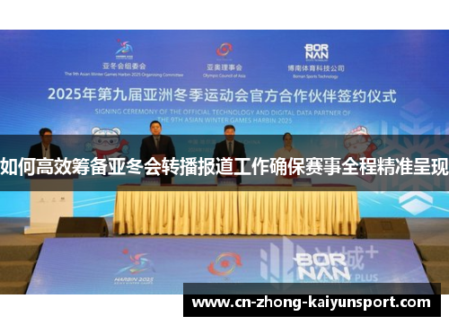 如何高效筹备亚冬会转播报道工作确保赛事全程精准呈现