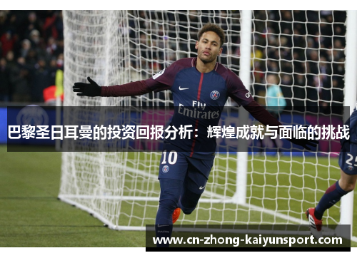 巴黎圣日耳曼的投资回报分析：辉煌成就与面临的挑战