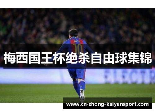 梅西国王杯绝杀自由球集锦